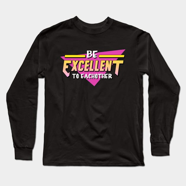 Be Excellent To Each Other Long Sleeve T-Shirt by deadright